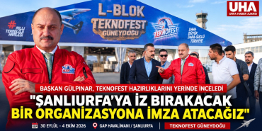 Kasım Gülpınar teknofest hazırlıkları yerinde inceledi. Urfa Haber Ajansı
